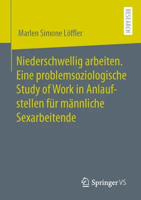 Löffler |  Niederschwellig arbeiten. Eine problemsoziologische Study of Work in Anlaufstellen für männliche Sexarbeitende | Buch |  Sack Fachmedien