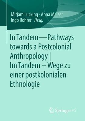 Lücking / Rohrer / Meiser |  In Tandem ¿ Pathways towards a Postcolonial Anthropology |  Im Tandem ¿ Wege zu einer postkolonialen Ethnologie | Buch |  Sack Fachmedien