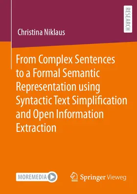 Niklaus |  From Complex Sentences to a Formal Semantic Representation using Syntactic Text Simplification and Open Information Extraction | Buch |  Sack Fachmedien