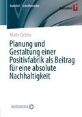 Gebler |  Planung und Gestaltung einer Positivfabrik als Beitrag für eine absolute Nachhaltigkeit | Buch |  Sack Fachmedien