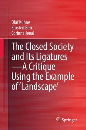 Kühne / Jenal / Berr |  The Closed Society and Its Ligatures¿A Critique Using the Example of 'Landscape' | Buch |  Sack Fachmedien