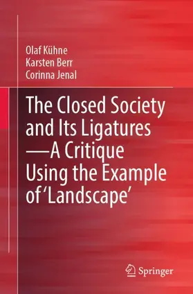 Kühne / Jenal / Berr |  The Closed Society and Its Ligatures-A Critique Using the Example of 'Landscape' | Buch |  Sack Fachmedien