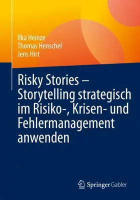 Heinze / Hirt / Henschel | Risky Stories - Storytelling strategisch im Risiko-, Krisen- und Fehlermanagement anwenden | Buch | 978-3-658-40309-6 | sack.de