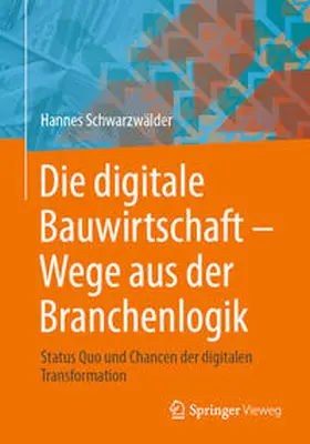 Schwarzwälder |  Die digitale Bauwirtschaft - Wege aus der Branchenlogik | Buch |  Sack Fachmedien