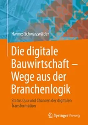Schwarzwälder |  Die digitale Bauwirtschaft - Wege aus der Branchenlogik | eBook | Sack Fachmedien