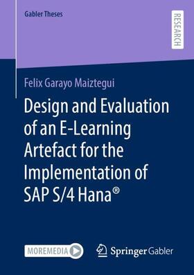 Garayo Maiztegui | Design and Evaluation of an E-Learning Artefact for the Implementation of SAP S/4HANA® | Buch | 978-3-658-40730-8 | sack.de