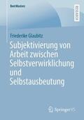 Glaubitz |  Subjektivierung von Arbeit zwischen Selbstverwirklichung und Selbstausbeutung | Buch |  Sack Fachmedien