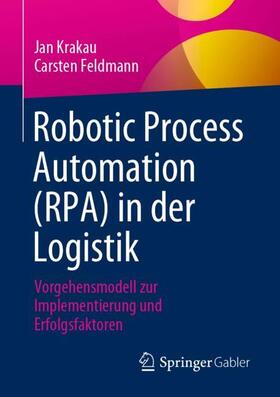 Feldmann / Krakau | Robotic Process Automation (RPA) in der Logistik | Buch | 978-3-658-41010-0 | sack.de
