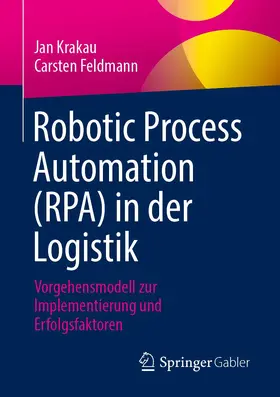 Feldmann / Krakau | Robotic Process Automation (RPA) in der Logistik | Buch | 978-3-658-41010-0 | sack.de