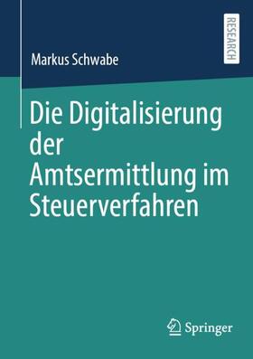 Schwabe | Die Digitalisierung der Amtsermittlung im Steuerverfahren | Buch | 978-3-658-41373-6 | sack.de