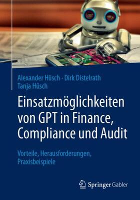 Hüsch / Distelrath | Einsatzmöglichkeiten von GPT in Finance, Compliance und Audit | Buch | 978-3-658-41418-4 | sack.de