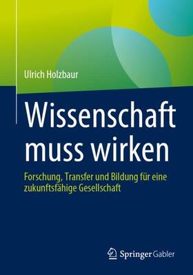 Holzbaur | Wissenschaft muss wirken | Buch | 978-3-658-41907-3 | sack.de