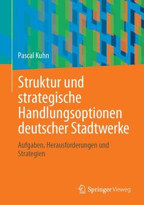 Kuhn |  Struktur und strategische Handlungsoptionen deutscher Stadtwerke | Buch |  Sack Fachmedien