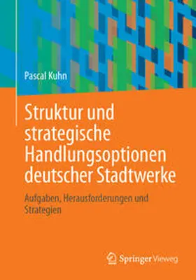 Kuhn | Struktur und strategische Handlungsoptionen deutscher Stadtwerke | Buch | 978-3-658-42300-1 | sack.de