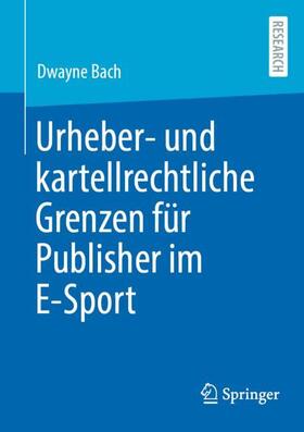 Bach | Urheber- und kartellrechtliche Grenzen für Publisher im E-Sport | Buch | 978-3-658-42306-3 | sack.de