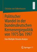 von Falkenhausen |  Politischer Wandel in der bundesdeutschen Kernenergiepolitik von 1975 bis 1997 | Buch |  Sack Fachmedien