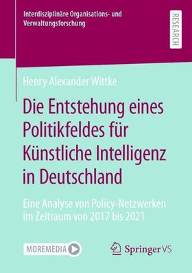 Wittke | Die Entstehung eines Politikfeldes für Künstliche Intelligenz in Deutschland | Buch | 978-3-658-42998-0 | sack.de