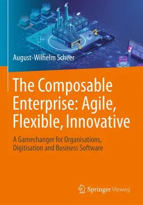 Scheer | The Composable Enterprise: Agile, Flexible, Innovative | Buch | 978-3-658-43088-7 | sack.de