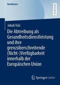 Valc |  Die Abtreibung als Gesundheitsdienstleistung und ihre grenzüberschreitende (Nicht-)Verfügbarkeit innerhalb der Europäischen Union | Buch |  Sack Fachmedien