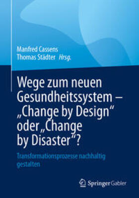 Cassens / Städter | Wege zum neuen Gesundheitssystem - "Change by Design" oder "Change by Disaster"? | E-Book | sack.de