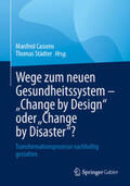 Cassens / Städter |  Wege zum neuen Gesundheitssystem - "Change by Design" oder "Change by Disaster"? | eBook | Sack Fachmedien