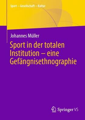 Müller | Sport in der totalen Institution ¿ eine Gefängnisethnographie | Buch | 978-3-658-43752-7 | sack.de
