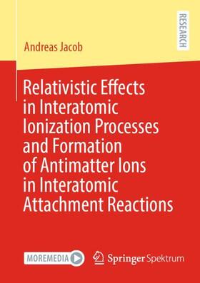 Jacob | Relativistic Effects in Interatomic Ionization Processes and Formation of Antimatter Ions in Interatomic Attachment Reactions | Buch | 978-3-658-43890-6 | sack.de