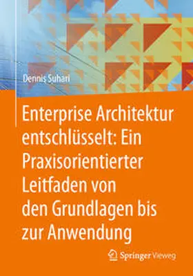 Suhari | Enterprise Architektur entschlüsselt: Ein Praxisorientierter Leitfaden von den Grundlagen bis zur Anwendung | E-Book | www.sack.de