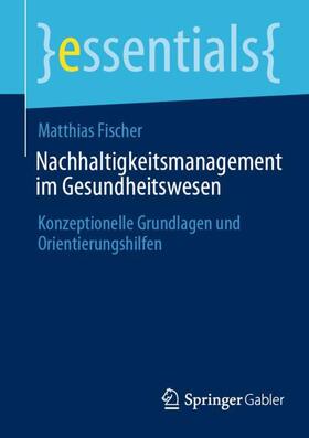 Fischer | Nachhaltigkeitsmanagement im Gesundheitswesen | Buch | 978-3-658-44393-1 | sack.de