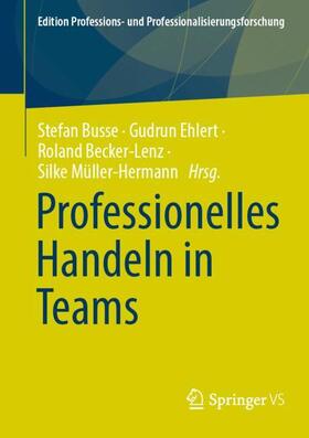 Busse / Ehlert / Becker-Lenz | Professionelles Handeln in und von Teams | Buch | 978-3-658-44538-6 | sack.de