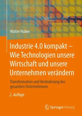 Huber | Industrie 4.0 kompakt - Wie Technologien unsere Wirtschaft und unsere Unternehmen verändern | Buch | 978-3-658-44782-3 | sack.de