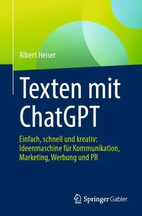 Heiser | Texten mit ChatGPT | Buch | 978-3-658-45600-9 | sack.de