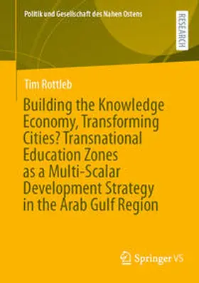 Rottleb | Building the Knowledge Economy, Transforming Cities? Transnational Education Zones as a Multi-Scalar Development Strategy in the Arab Gulf Region | E-Book | sack.de