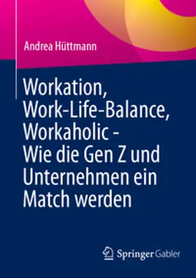 Hüttmann | Workation, Work-Life-Balance, Workaholic - Wie die Gen Z und Unternehmen ein Match werden | E-Book | www.sack.de
