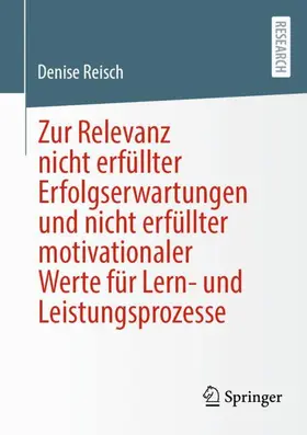 Reisch |  Zur Relevanz nicht erfüllter Erfolgserwartungen und nicht erfüllter motivationaler Werte für Lern- und Leistungsprozesse | Buch |  Sack Fachmedien