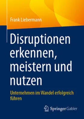Liebermann |  Disruptionen erkennen, meistern und nutzen | Buch |  Sack Fachmedien