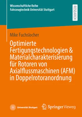 Fuchslocher |  Optimierte Fertigungstechnologien & Materialcharakterisierung für Rotoren von Axialflussmaschinen (AFM) in Doppelrotoranordnung | Buch |  Sack Fachmedien