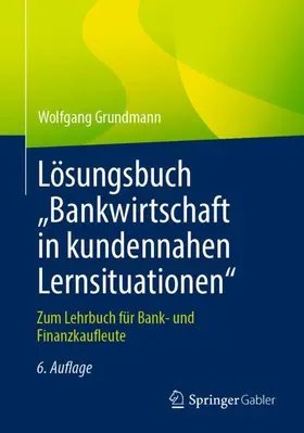 Grundmann |  Lösungsbuch "Bankwirtschaft in kundennahen Lernsituationen" | Buch |  Sack Fachmedien