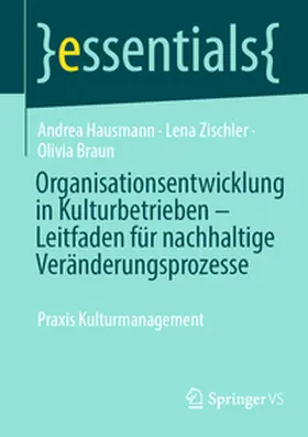 Hausmann / Zischler / Braun |  Organisationsentwicklung in Kulturbetrieben - Leitfaden für nachhaltige Veränderungsprozesse | Buch |  Sack Fachmedien