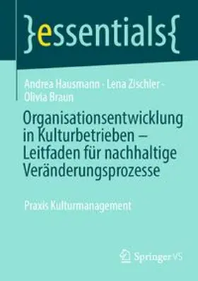 Hausmann / Zischler / Braun |  Organisationsentwicklung in Kulturbetrieben – Leitfaden für nachhaltige Veränderungsprozesse | eBook | Sack Fachmedien