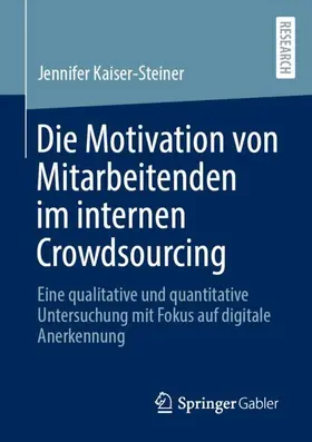 Kaiser-Steiner |  Die Motivation von Mitarbeitenden im internen Crowdsourcing | Buch |  Sack Fachmedien