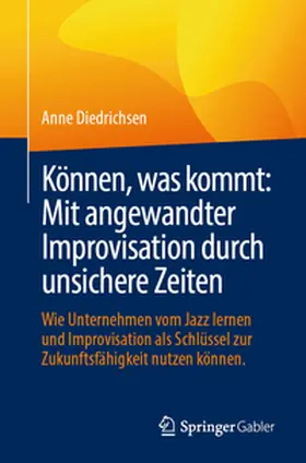 Diedrichsen |  Können, was kommt: Mit angewandter Improvisation durch unsichere Zeiten | eBook | Sack Fachmedien