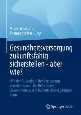 Cassens / Städter |  Gesundheitsversorgung zukunftsfähig sicherstellen - aber wie? | Buch |  Sack Fachmedien