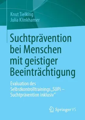Tielking / Klinkhamer | Suchtprävention bei Menschen mit geistiger Beeinträchtigung | Buch | 978-3-658-49550-3 | www.sack.de