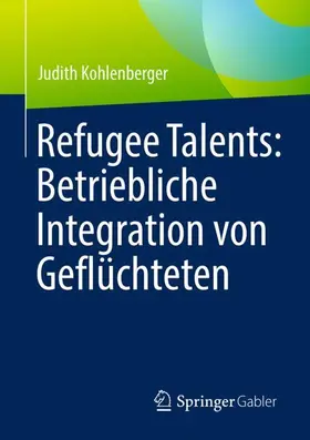Kohlenberger |  Refugee Talents: Betriebliche Integration von Geflüchteten | Buch |  Sack Fachmedien