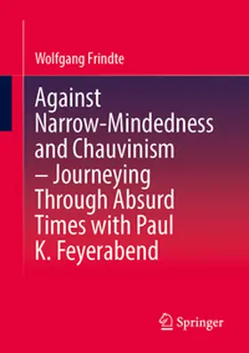 Frindte |  Against Narrow-Mindedness and Chauvinism – Journeying Through Absurd Times with Paul K. Feyerabend | eBook | Sack Fachmedien