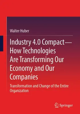 Huber |  Industry 4.0 Compact – How Technologies Are Transforming Our Economy and Our Companies | Buch |  Sack Fachmedien