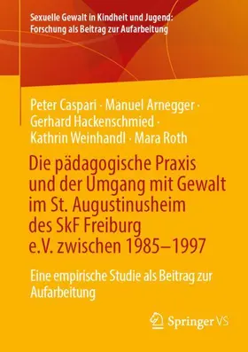 Caspari / Arnegger / Hackenschmied |  Die pädagogische Praxis und der Umgang mit Gewalt im St. Augustinusheim des SkF Freiburg e.V. zwischen 1985-1997 | Buch |  Sack Fachmedien