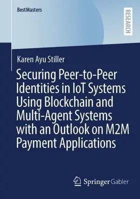 Stiller |  Securing Peer-to-Peer Identities in IoT Systems Using Blockchain and Multi-Agent Systems with an Outlook on M2M Payment Applications | Buch |  Sack Fachmedien