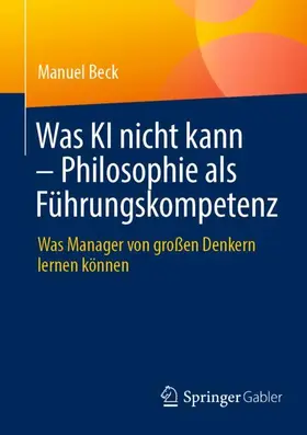 Beck |  Was KI nicht kann - Philosophie als Führungskompetenz | Buch |  Sack Fachmedien